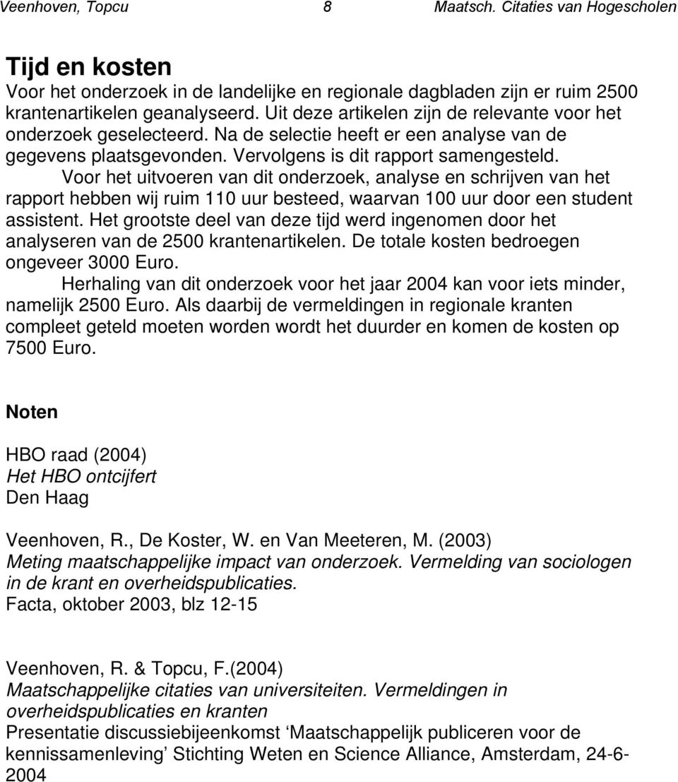 Voor het uitvoeren van dit onderzoek, analyse en schrijven van het rapport hebben wij ruim 110 uur besteed, waarvan 100 uur door een student assistent.