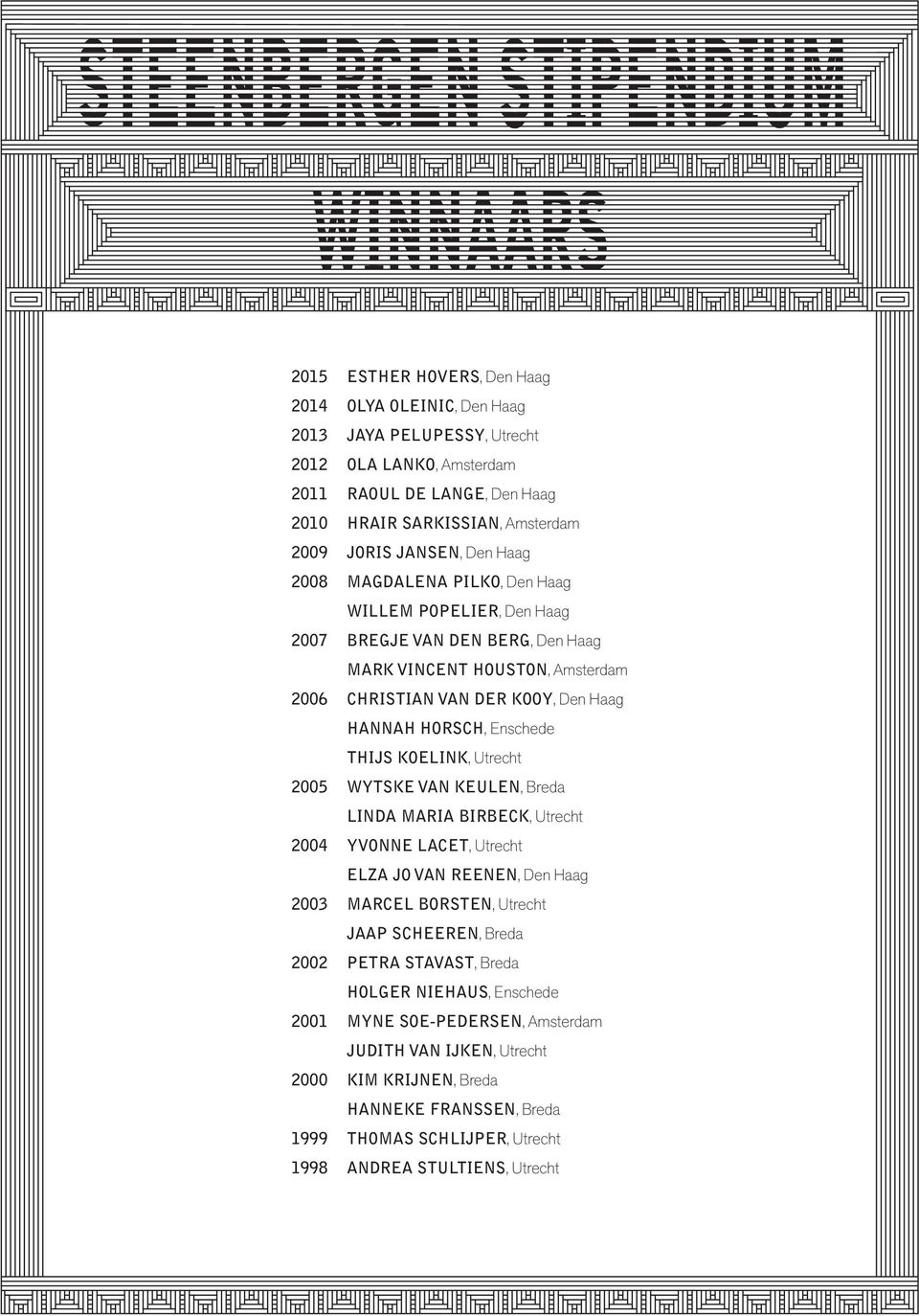 KOELINK, Utrecht 2005 WYTSKE VAN KEULEN, Breda LINDA MARIA BIRBECK, Utrecht 2004 YVONNE LACET, Utrecht ELZA JO VAN REENEN, Den Haag 2003 MARCEL BORSTEN, Utrecht JAAP SCHEEREN, Breda 2002 PETRA
