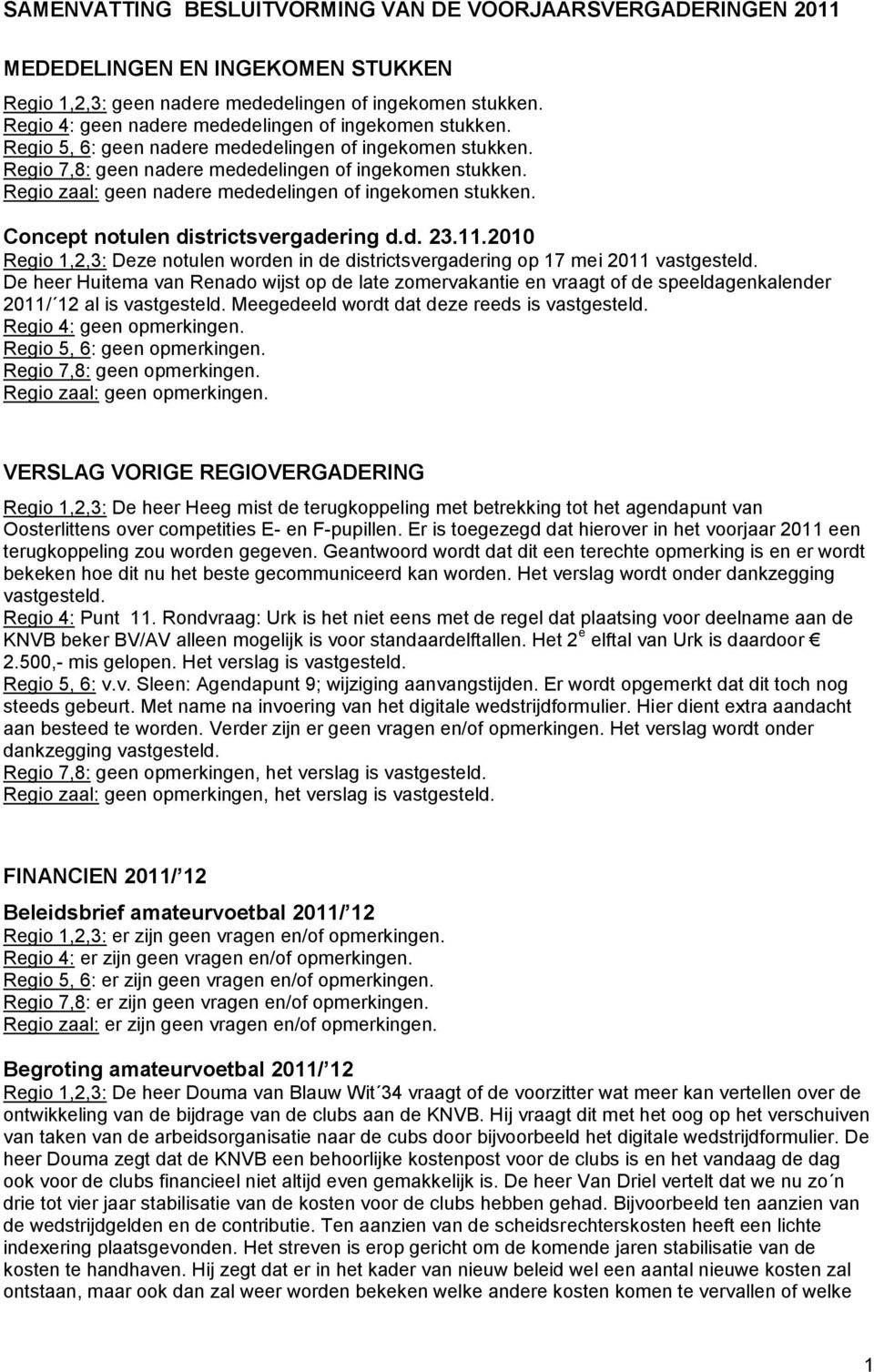 Regio zaal: geen nadere mededelingen of ingekomen stukken. Concept notulen districtsvergadering d.d. 23.11.2010 Regio 1,2,3: Deze notulen worden in de districtsvergadering op 17 mei 2011 vastgesteld.