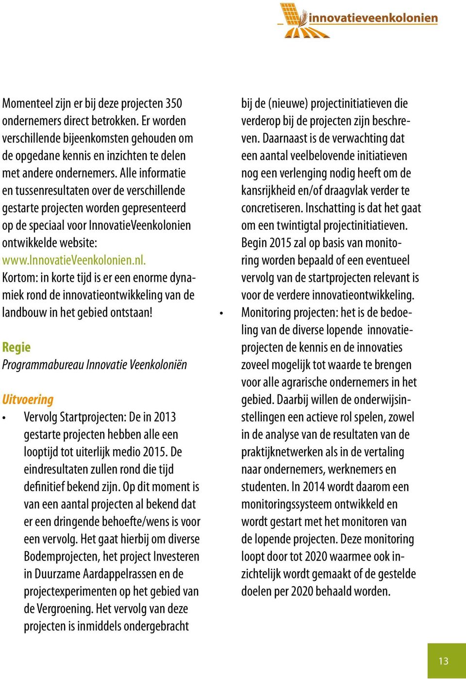 Kortom: in korte tijd is er een enorme dynamiek rond de innovatieontwikkeling van de landbouw in het gebied ontstaan!