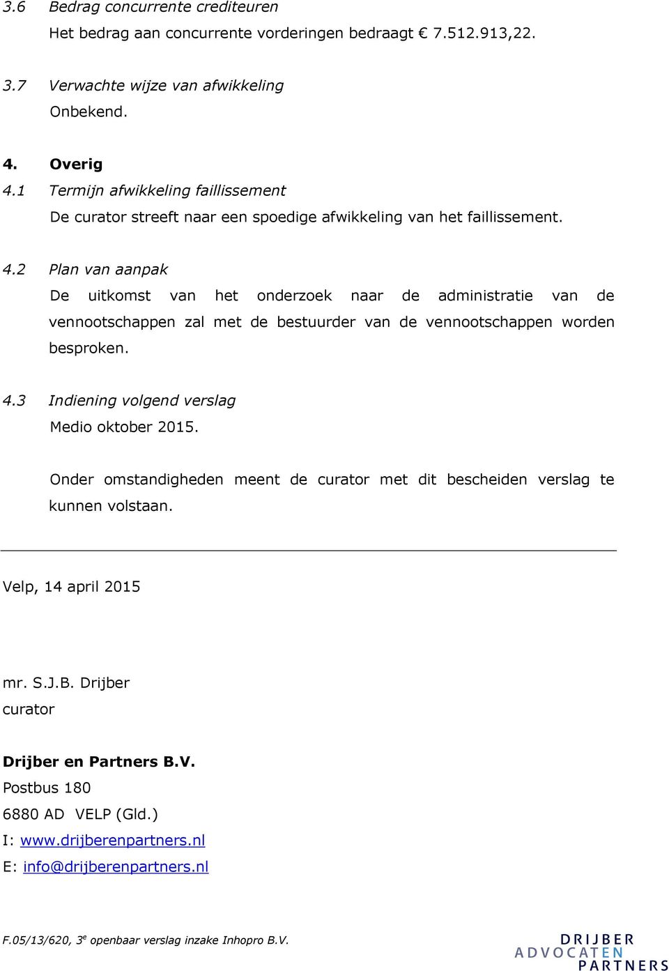 2 Plan van aanpak De uitkomst van het onderzoek naar de administratie van de vennootschappen zal met de bestuurder van de vennootschappen worden besproken. 4.