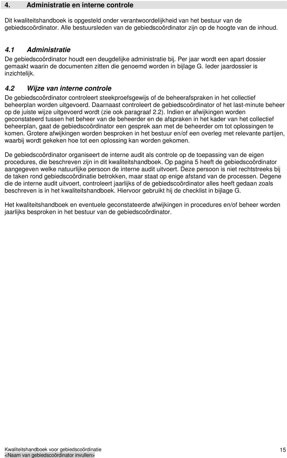 Per jaar wordt een apart dossier gemaakt waarin de documenten zitten die genoemd worden in bijlage G. Ieder jaardossier is inzichtelijk. 4.