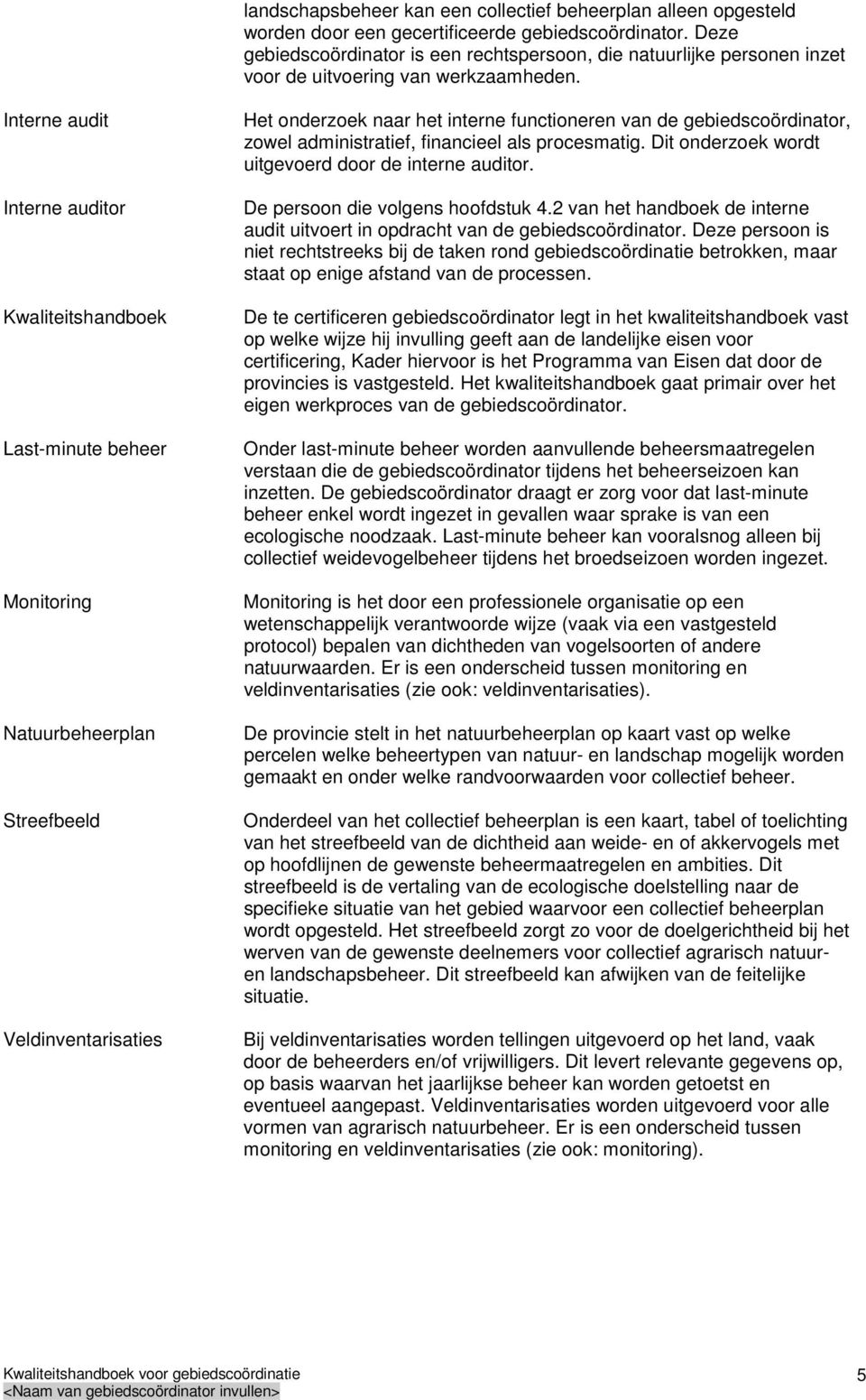 Interne audit Interne auditor Kwaliteitshandboek Last-minute beheer Monitoring Natuurbeheerplan Streefbeeld Veldinventarisaties Het onderzoek naar het interne functioneren van de gebiedscoördinator,