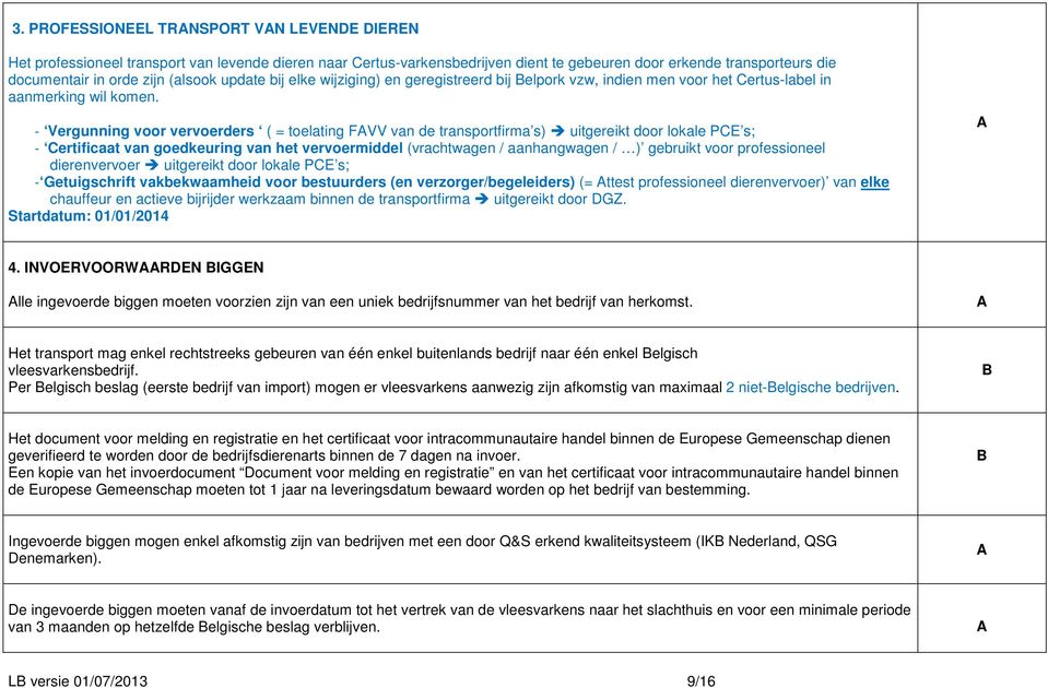 - Vergunning voor vervoerders ( = toelating FVV van de transportfirma s) uitgereikt door lokale PCE s; - Certificaat van goedkeuring van het vervoermiddel (vrachtwagen / aanhangwagen / ) gebruikt