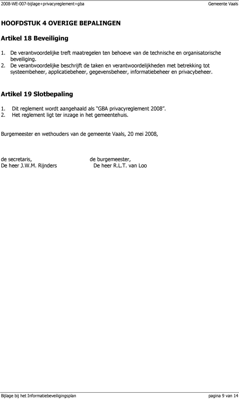 Artikel 19 Slotbepaling 1. Dit reglement wordt aangehaald als GBA privacyreglement 2008. 2. Het reglement ligt ter inzage in het gemeentehuis.