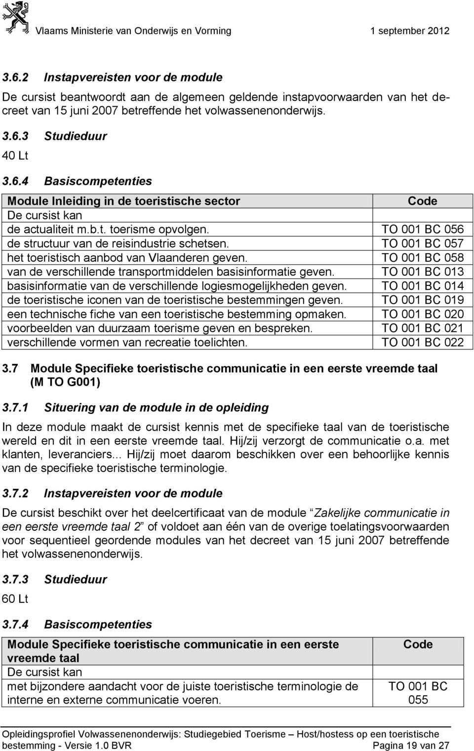 057 het toeristisch aanbod van Vlaanderen geven. 058 van de verschillende transportmiddelen basisinformatie geven. 013 basisinformatie van de verschillende logiesmogelijkheden geven.