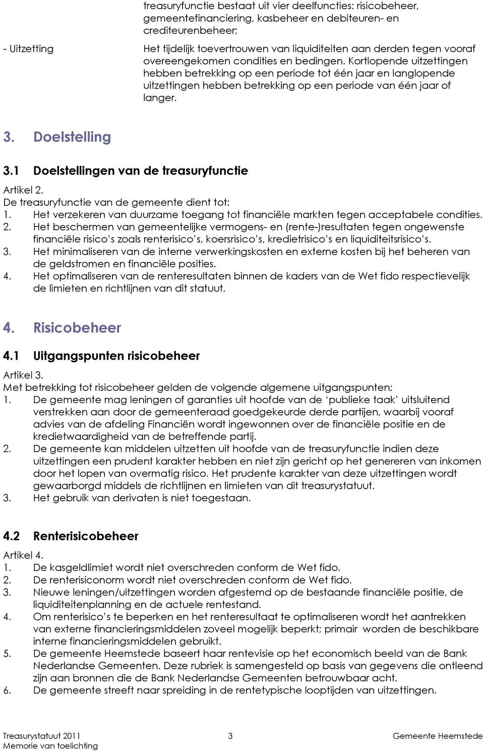 Kortlopende uitzettingen hebben betrekking op een periode tot één jaar en langlopende uitzettingen hebben betrekking op een periode van één jaar of langer. 3. Doelstelling 3.