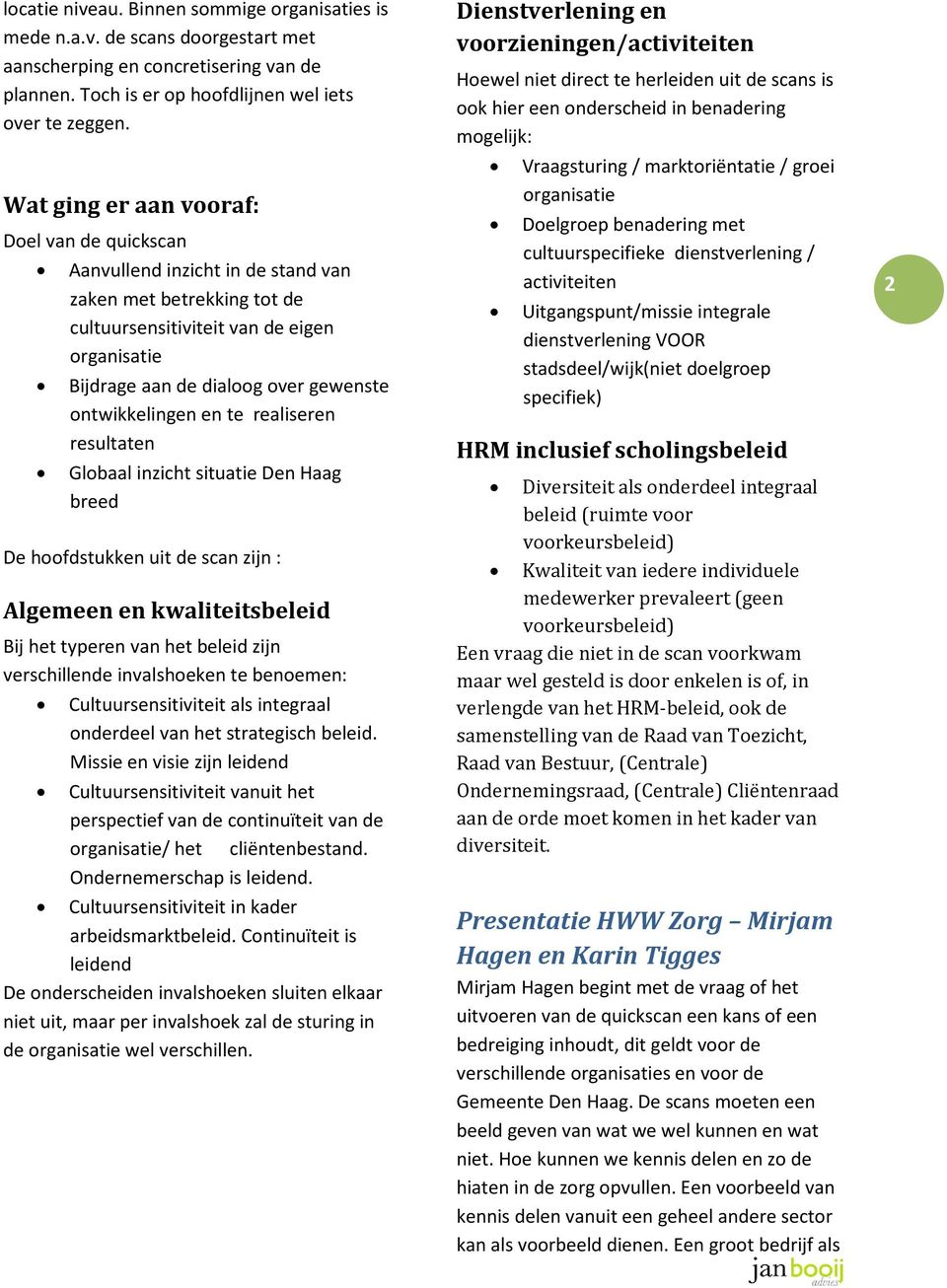 ontwikkelingen en te realiseren resultaten Globaal inzicht situatie Den Haag breed De hoofdstukken uit de scan zijn : Algemeen en kwaliteitsbeleid Bij het typeren van het beleid zijn verschillende