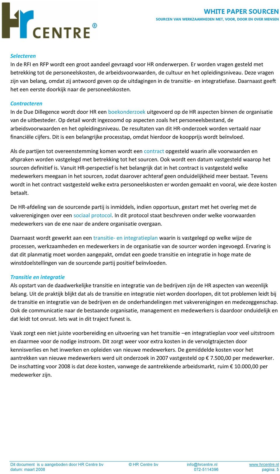 Deze vragen zijn van belang, omdat zij antwoord geven op de uitdagingen in de transitie- en integratiefase. Daarnaast geeft het een eerste doorkijk naar de personeelskosten.