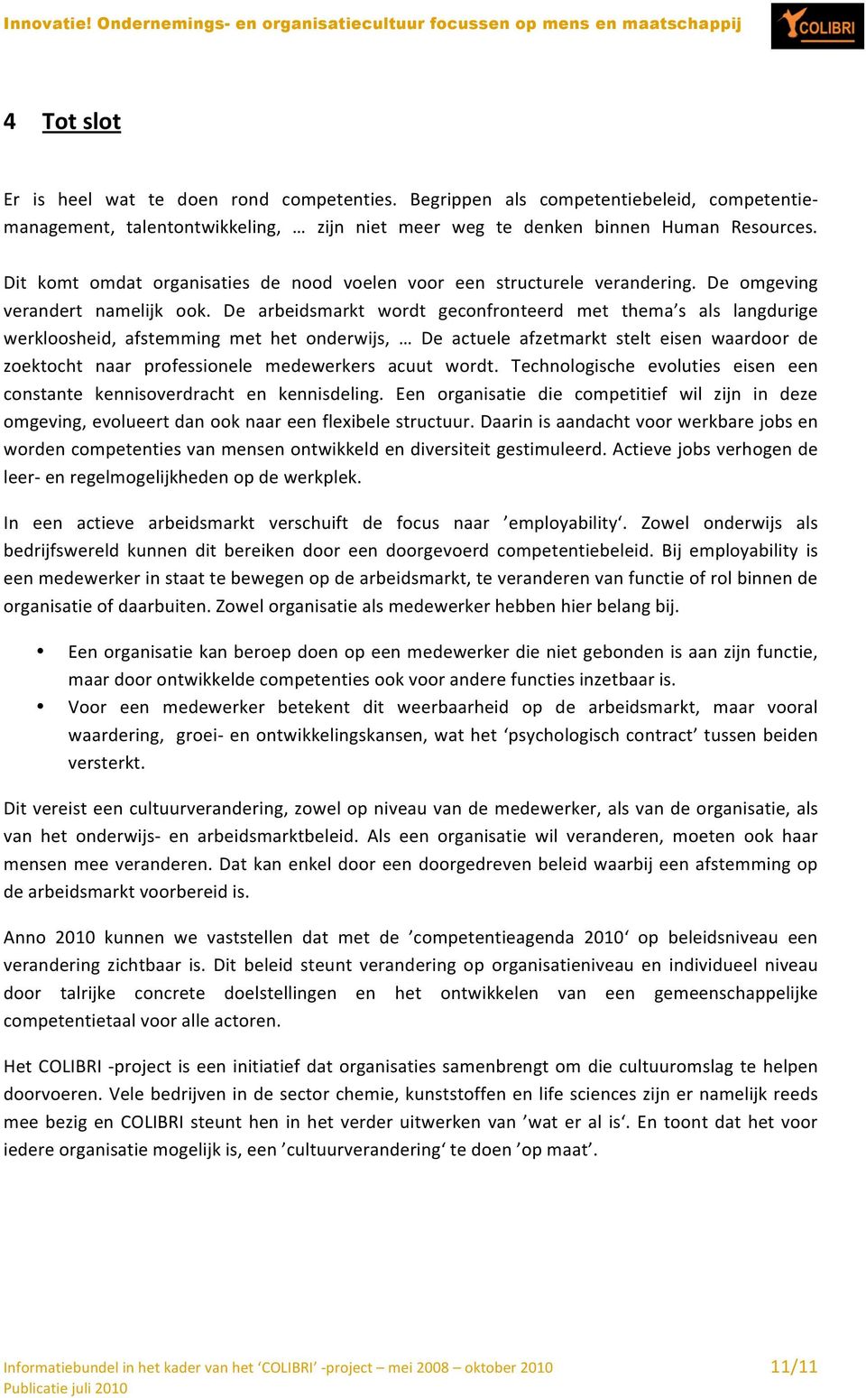 De arbeidsmarkt wordt geconfronteerd met thema s als langdurige werkloosheid, afstemming met het onderwijs, De actuele afzetmarkt stelt eisen waardoor de zoektocht naar professionele medewerkers