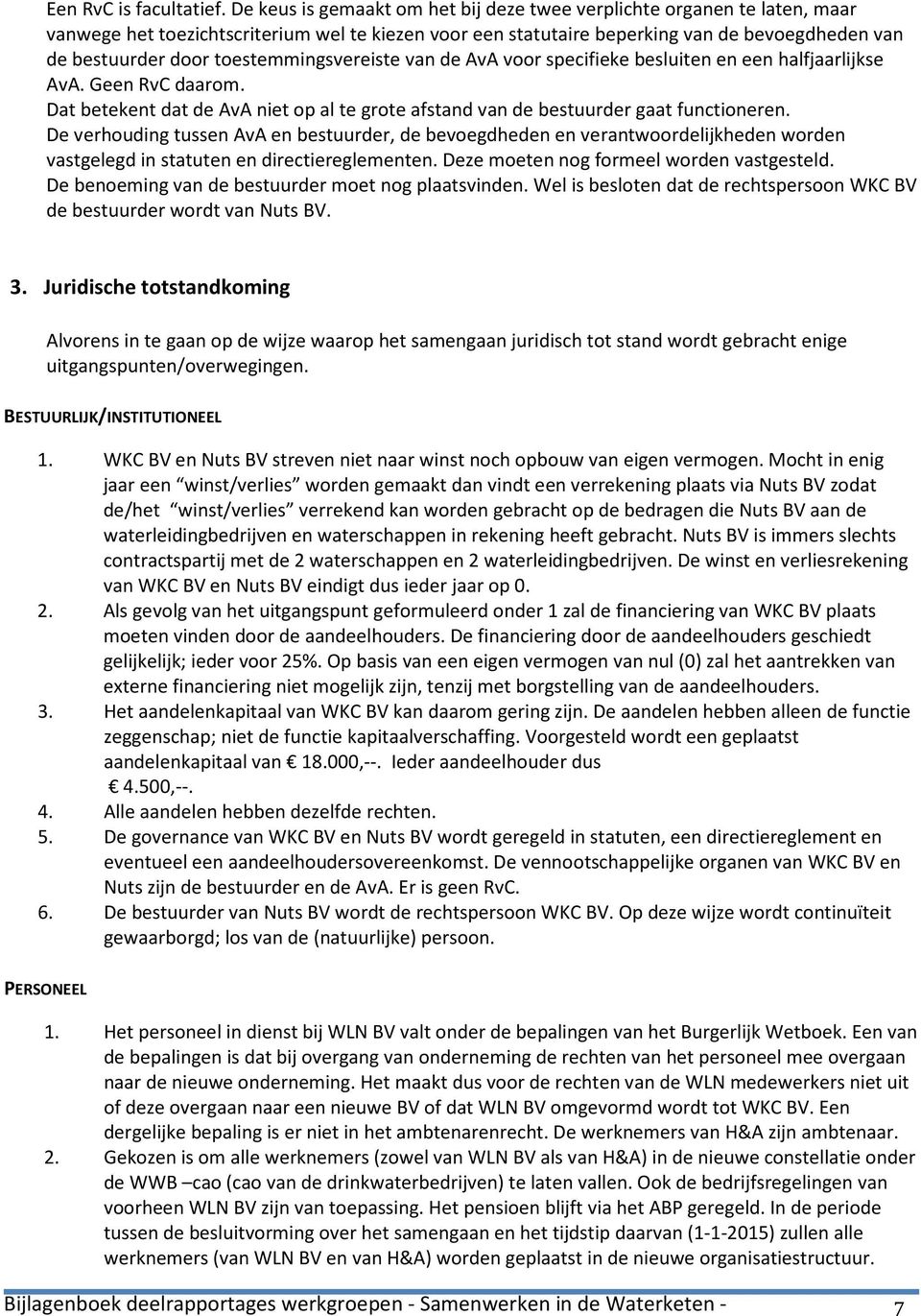 toestemmingsvereiste van de AvA voor specifieke besluiten en een halfjaarlijkse AvA. Geen RvC daarom. Dat betekent dat de AvA niet op al te grote afstand van de bestuurder gaat functioneren.