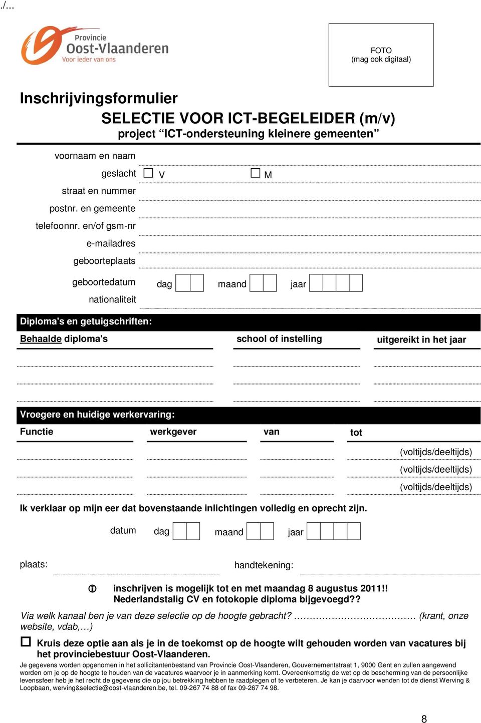 en huidige werkervaring: Functie werkgever van tot (voltijds/deeltijds) (voltijds/deeltijds) (voltijds/deeltijds) Ik verklaar op mijn eer dat bovenstaande inlichtingen volledig en oprecht zijn.