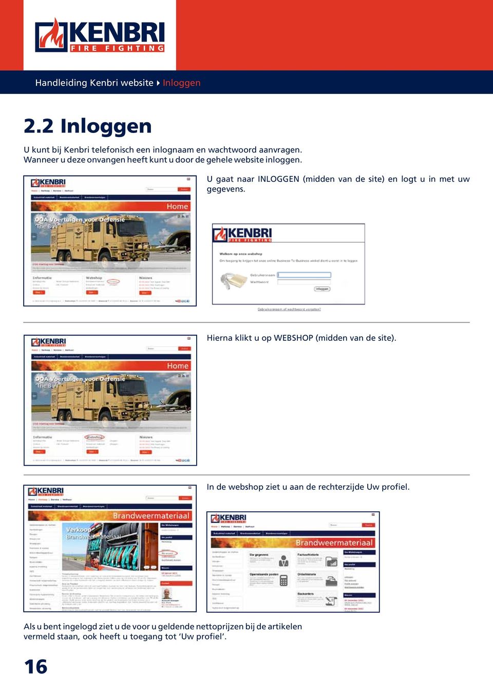 U gaat naar INLOGGEN (midden van de site) en logt u in met uw gegevens. Hierna klikt u op WEBSHOP (midden van de site).