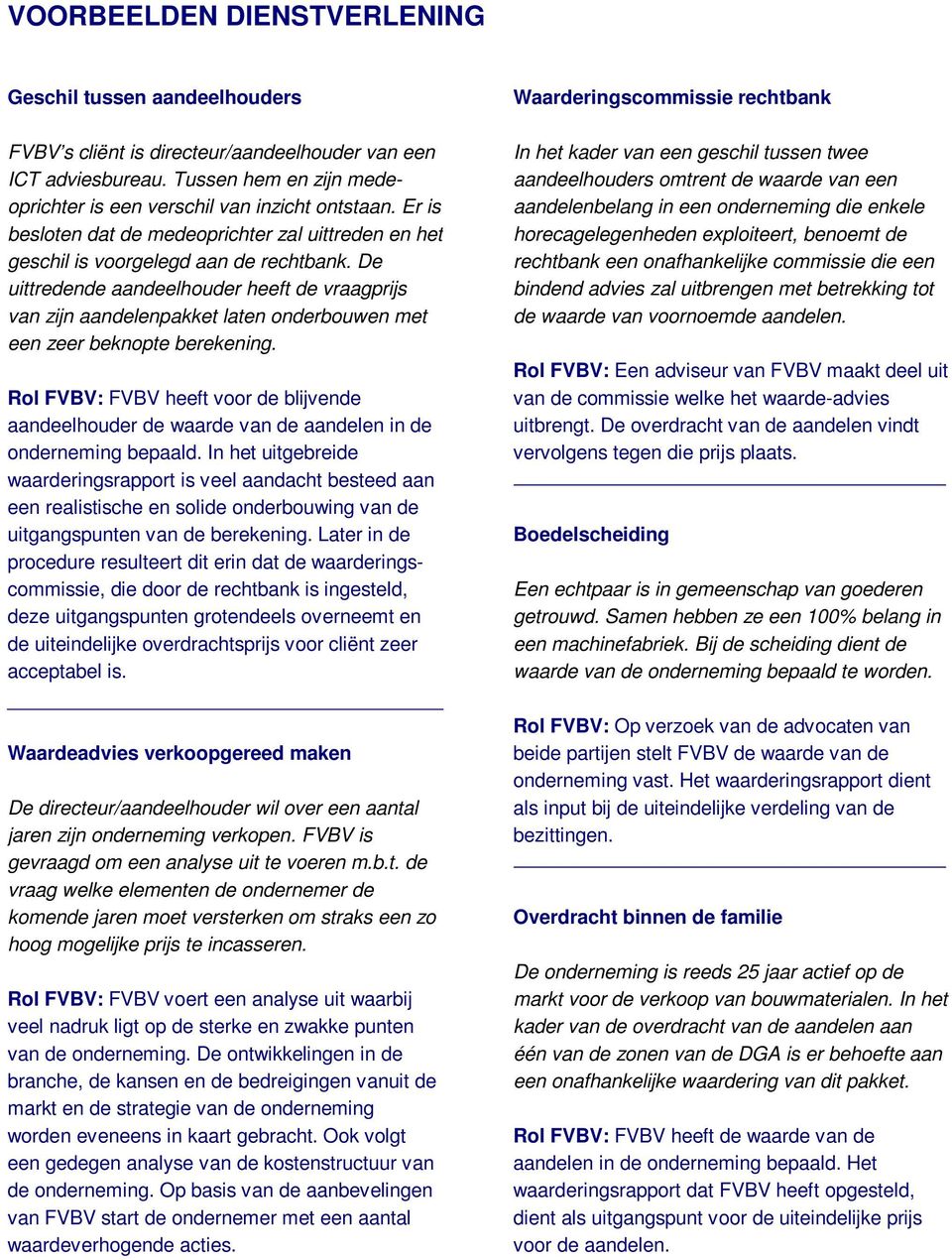 De uittredende aandeelhouder heeft de vraagprijs van zijn aandelenpakket laten onderbouwen met een zeer beknopte berekening.