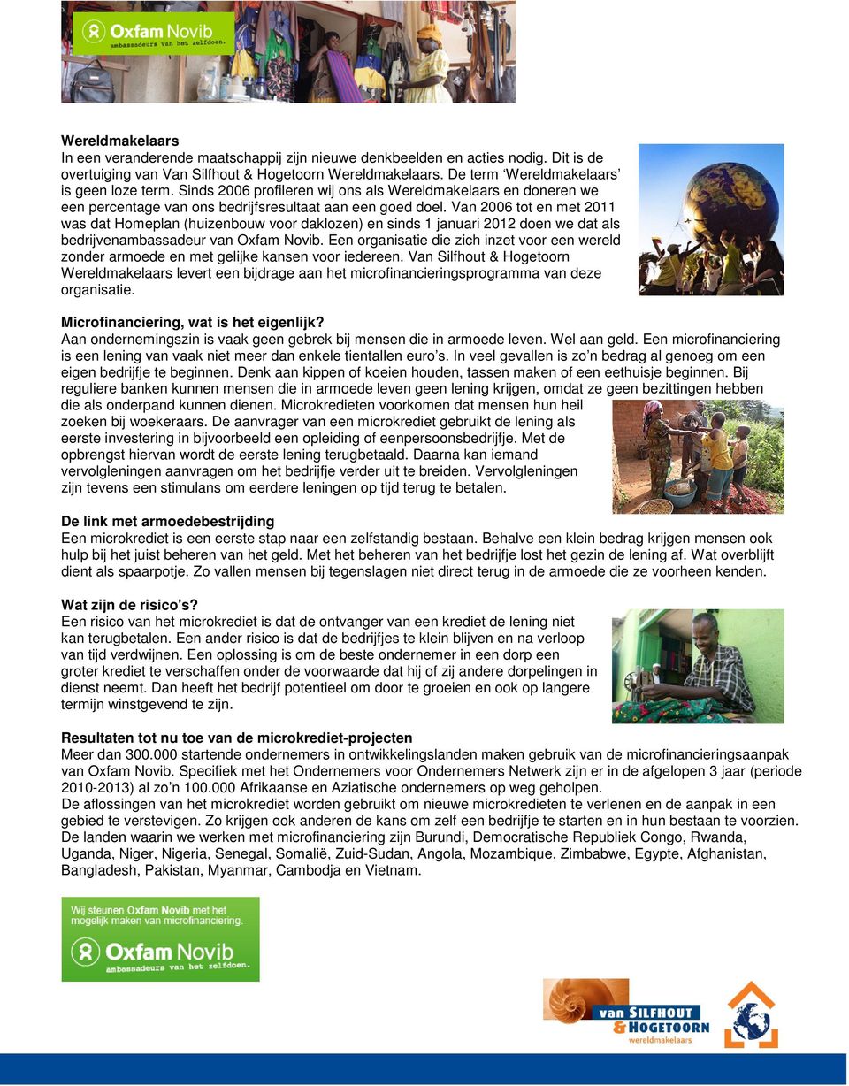 Van 2006 tot en met 2011 was dat Homeplan (huizenbouw voor daklozen) en sinds 1 januari 2012 doen we dat als bedrijvenambassadeur van Oxfam Novib.