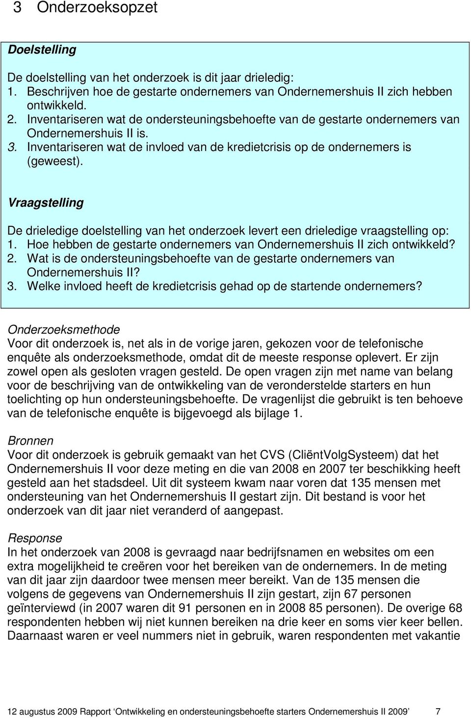 Vraagstelling De drieledige doelstelling van het onderzoek levert een drieledige vraagstelling op: 1. Hoe hebben de gestarte ondernemers van Ondernemershuis II zich ontwikkeld? 2.