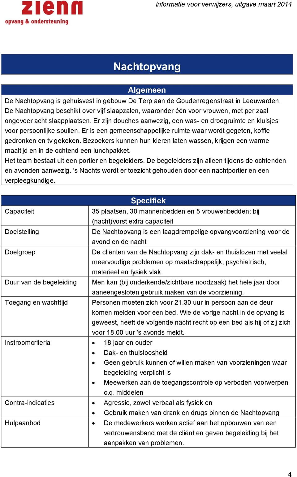 Er zijn douches aanwezig, een was- en droogruimte en kluisjes voor persoonlijke spullen. Er is een gemeenschappelijke ruimte waar wordt gegeten, koffie gedronken en tv gekeken.