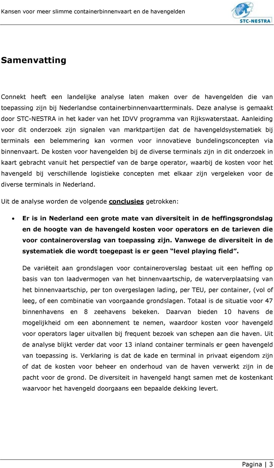 Aanleiding voor dit onderzoek zijn signalen van marktpartijen dat de havengeldsystematiek bij terminals een belemmering kan vormen voor innovatieve bundelingsconcepten via binnenvaart.