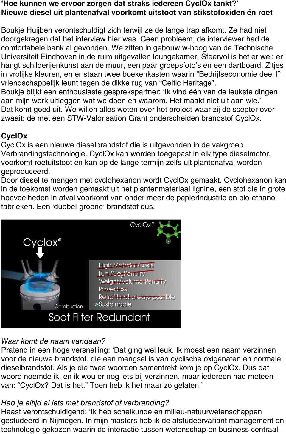 Geen probleem, de interviewer had de comfortabele bank al gevonden. We zitten in gebouw w-hoog van de Technische Universiteit Eindhoven in de ruim uitgevallen loungekamer.