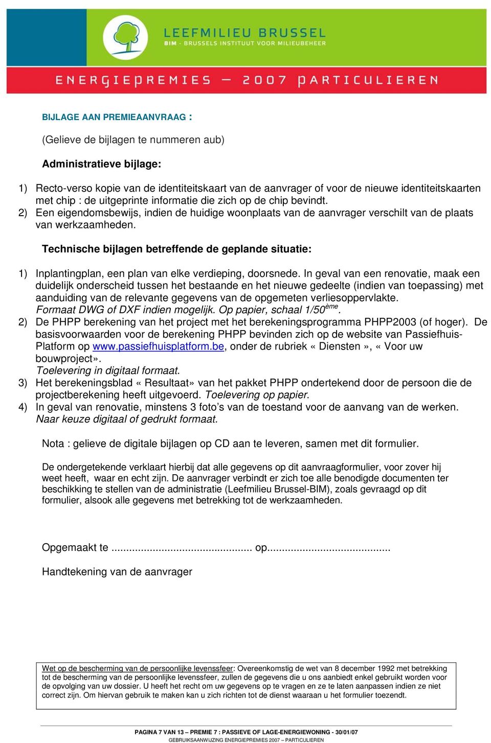 Technische bijlagen betreffende de geplande situatie: 1) Inplantingplan, een plan van elke verdieping, doorsnede.