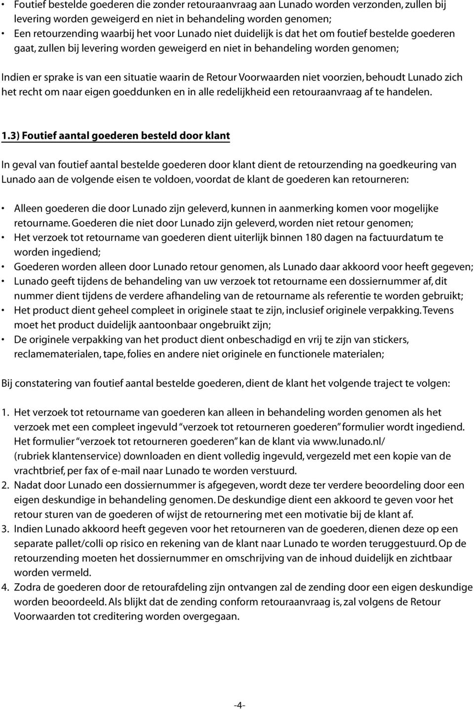 3) Foutief aantal goederen besteld door klant In geval van foutief aantal bestelde goederen door klant dient de retourzending na goedkeuring van Lunado aan de volgende eisen te voldoen, voordat de