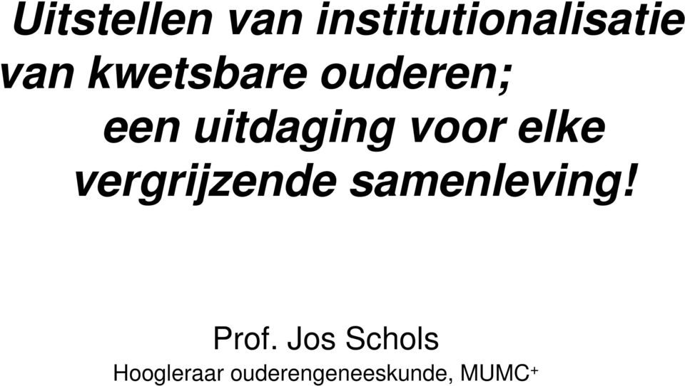 elke vergrijzende samenleving! Prof.