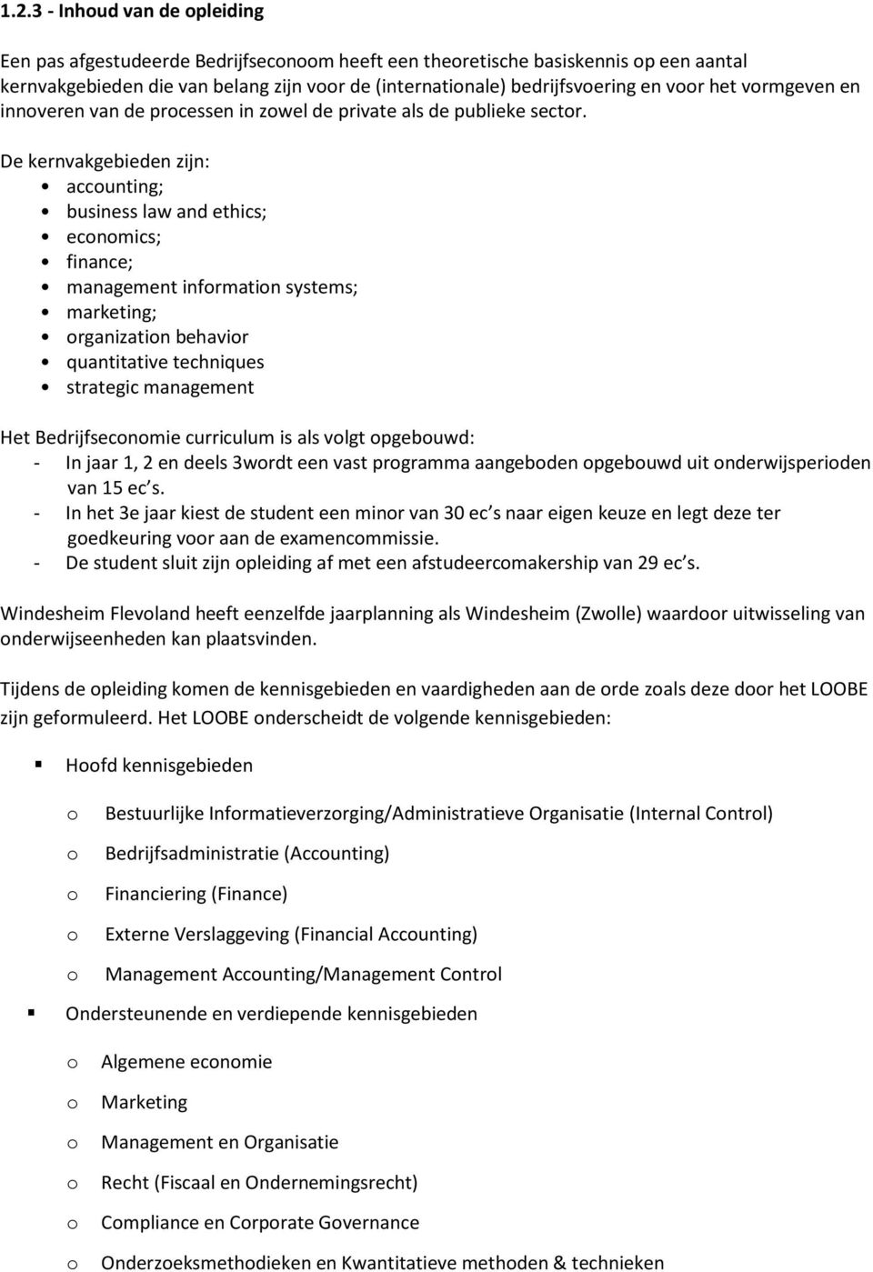 De kernvakgebieden zijn: accounting; business law and ethics; economics; finance; management information systems; marketing; organization behavior quantitative techniques strategic management Het