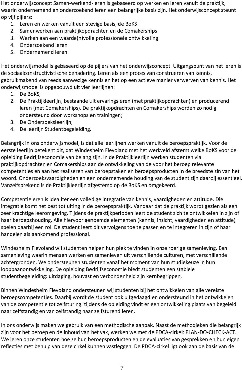 Werken aan een waarde(n)volle professionele ontwikkeling 4. Onderzoekend leren 5. Ondernemend leren Het onderwijsmodel is gebaseerd op de pijlers van het onderwijsconcept.