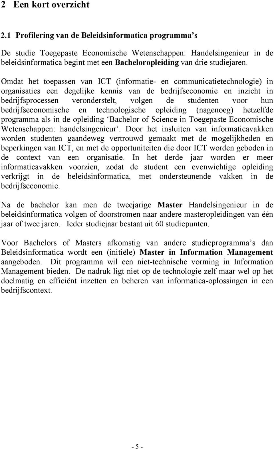 Omdat het toepassen van ICT (informatie- en communicatietechnologie) in organisaties een degelijke kennis van de bedrijfseconomie en inzicht in bedrijfsprocessen veronderstelt, volgen de studenten