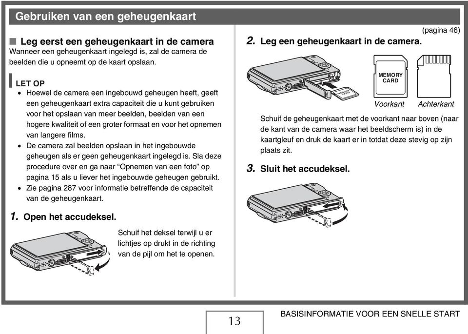 formaat en voor het opnemen van langere films. De camera zal beelden opslaan in het ingebouwde geheugen als er geen geheugenkaart ingelegd is.