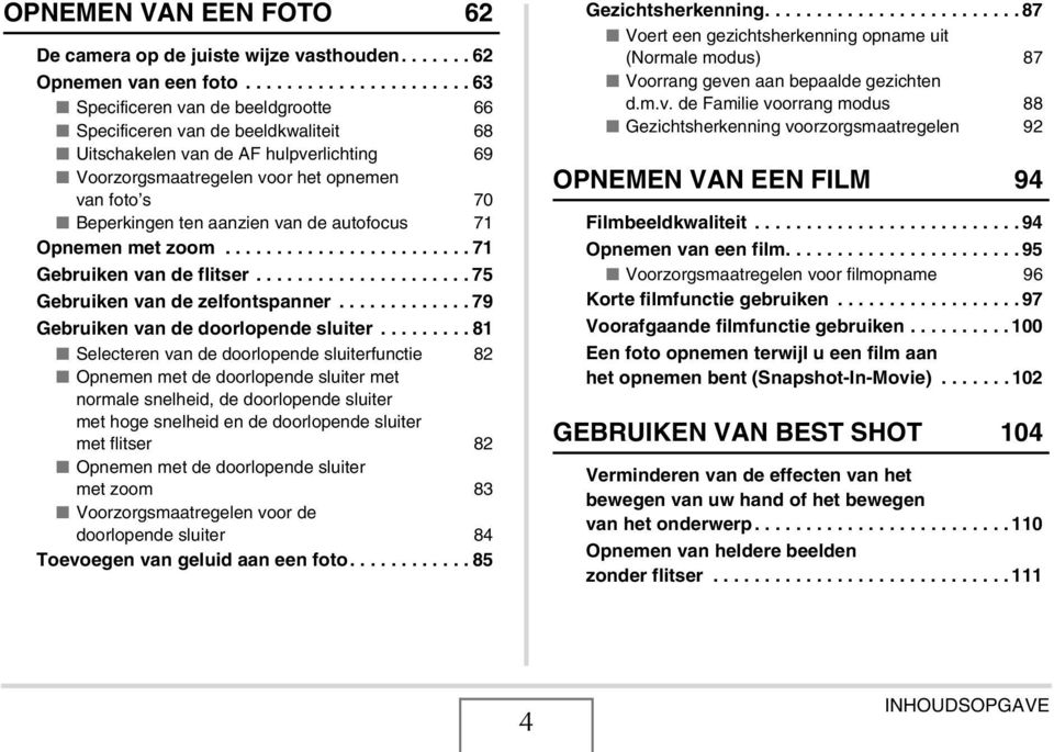 Beperkingen ten aanzien van de autofocus 71 Opnemen met zoom........................ 71 Gebruiken van de flitser..................... 75 Gebruiken van de zelfontspanner.