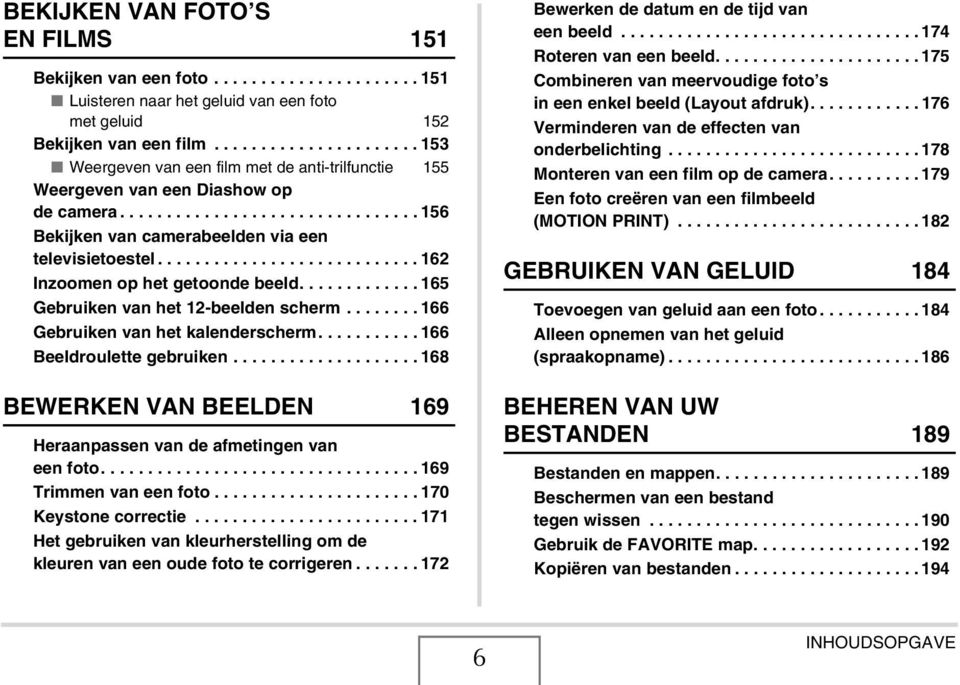 ........................... 162 Inzoomen op het getoonde beeld............. 165 Gebruiken van het 12-beelden scherm........ 166 Gebruiken van het kalenderscherm........... 166 Beeldroulette gebruiken.