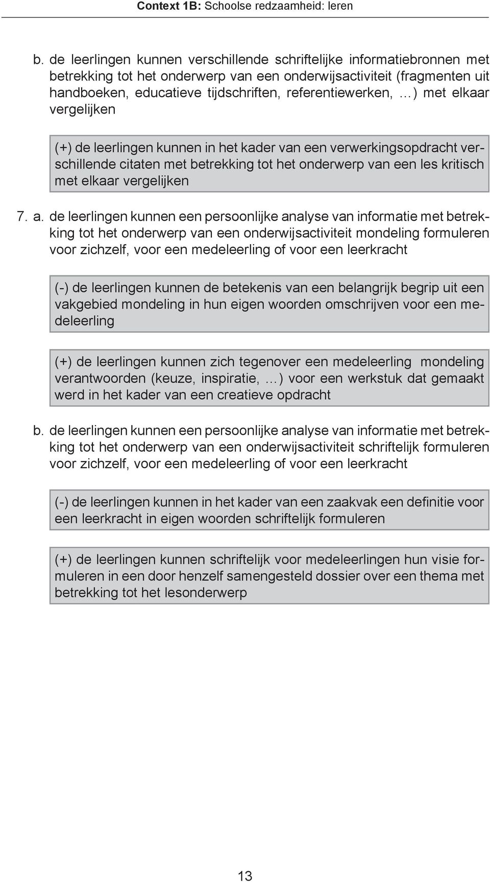 ) met elkaar vergelijken (+) de leerlingen kunnen in het kader van een verwerkingsopdracht verschillende citaten met betrekking tot het onderwerp van een les kritisch met elkaar vergelijken 7. a.