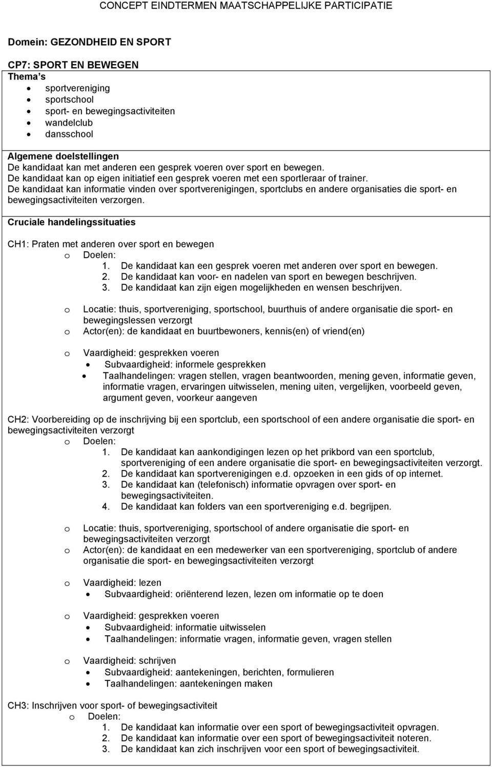 De kandidaat kan infrmatie vinden ver sprtverenigingen, sprtclubs en andere rganisaties die sprt- en bewegingsactiviteiten verzrgen.