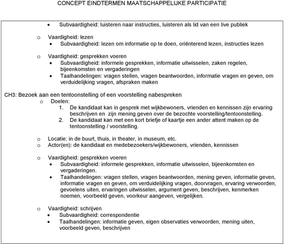 verduidelijking vragen, afspraken maken CH3: Bezek aan een tentnstelling f een vrstelling nabespreken Delen: 1.