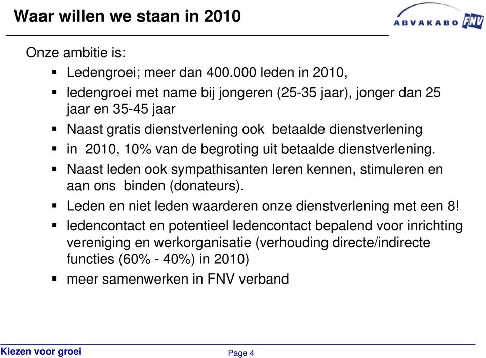 in 2010, 10% van de begroting uit betaalde dienstverlening. Naast leden ook sympathisanten leren kennen, stimuleren en aan ons binden (donateurs).