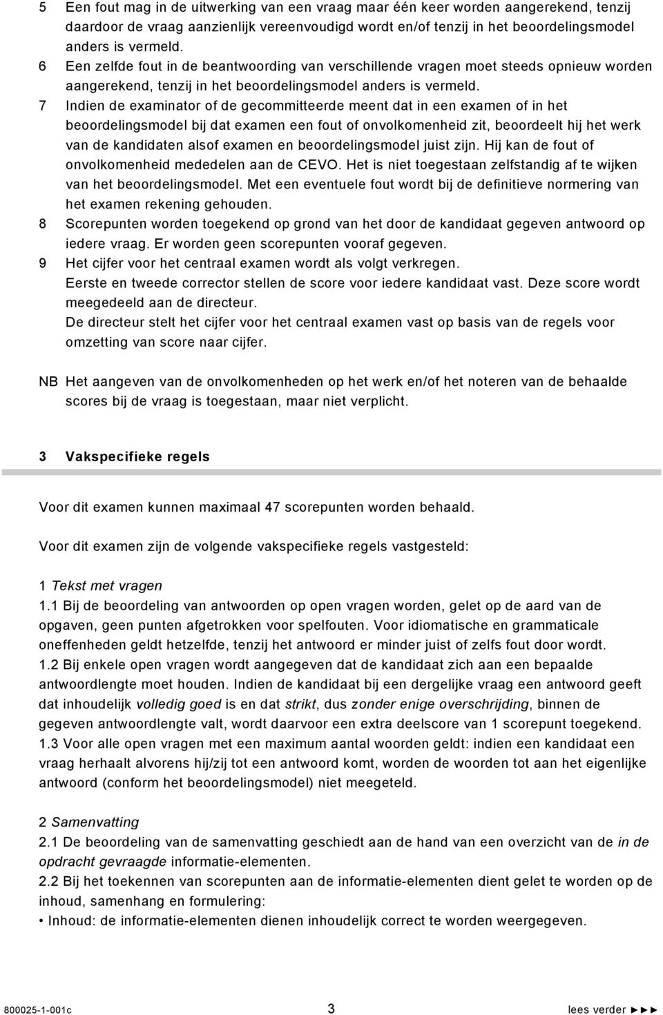 7 Indien de examinator of de gecommitteerde meent dat in een examen of in het beoordelingsmodel bij dat examen een fout of onvolkomenheid zit, beoordeelt hij het werk van de kandidaten alsof examen