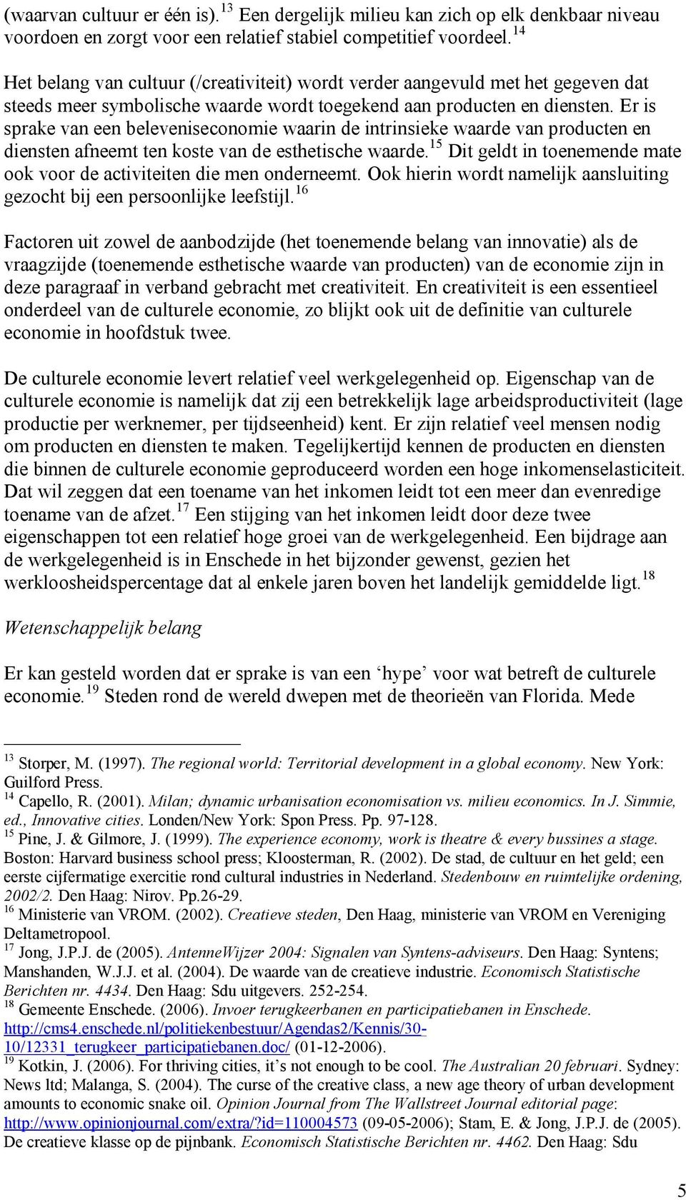 Er is sprake van een beleveniseconomie waarin de intrinsieke waarde van producten en diensten afneemt ten koste van de esthetische waarde.