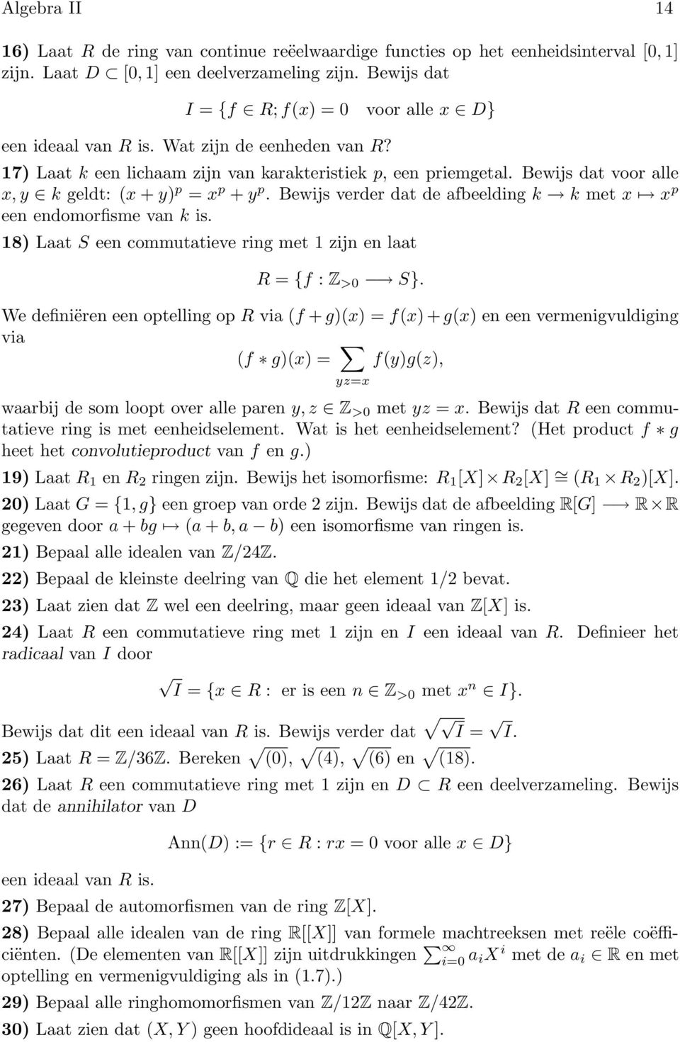 Bewijs dat voor alle x, y k geldt: (x + y) p = x p + y p. Bewijs verder dat de afbeelding k k met x x p een endomorfisme van k is. 18) Laat S een commutatieve ring met 1 zijn en laat R = {f : Z >0 S}.