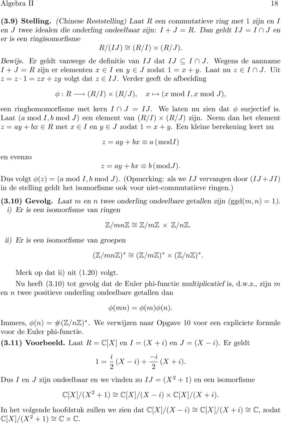 Laat nu z I J. Uit z = z 1 = zx + zy volgt dat z IJ. Verder geeft de afbeelding φ : R (R/I) (R/J), x (x mod I, x mod J), een ringhomomorfisme met kern I J = IJ. We laten nu zien dat φ surjectief is.