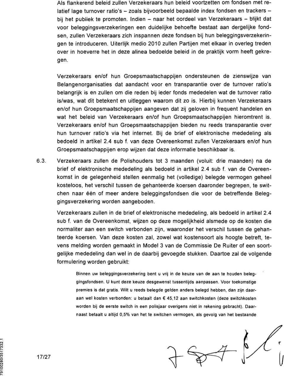 beleggingsverzekeringen te introduceren. Uiterlijk medio 2010 zullen Prtijen met elkr in overleg treden over in hoeverre het in deze line bedoelde beleid in de prktijk vorm heeft gekregen.