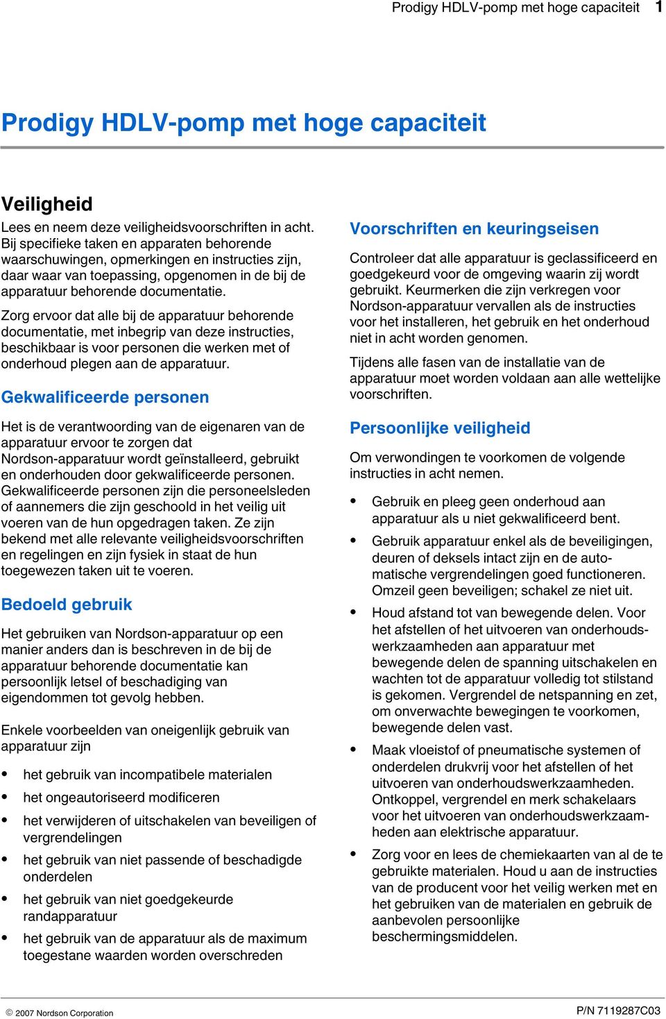 Zorg ervoor dat alle bij de apparatuur behorende documentatie, met inbegrip van deze instructies, beschikbaar is voor personen die werken met of onderhoud plegen aan de apparatuur.