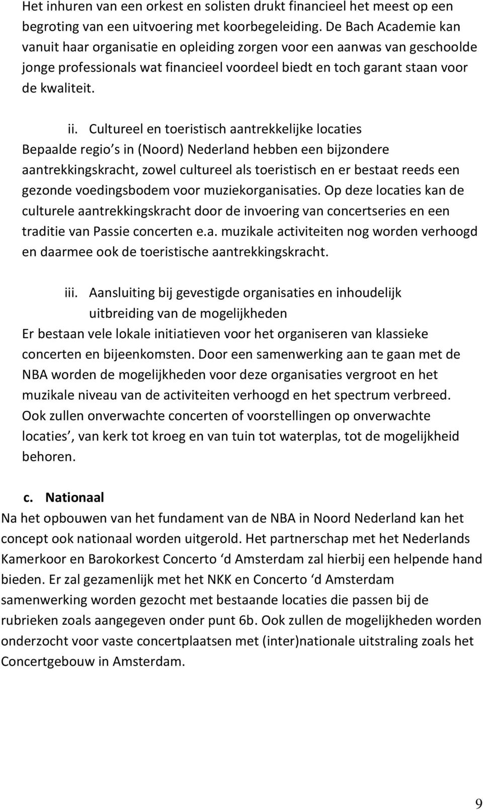 Cultureel en toeristisch aantrekkelijke locaties Bepaalde regio s in (Noord) Nederland hebben een bijzondere aantrekkingskracht, zowel cultureel als toeristisch en er bestaat reeds een gezonde