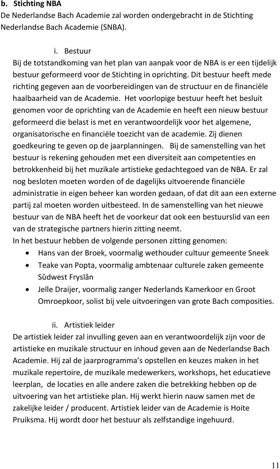 Dit bestuur heeft mede richting gegeven aan de voorbereidingen van de structuur en de financiële haalbaarheid van de Academie.