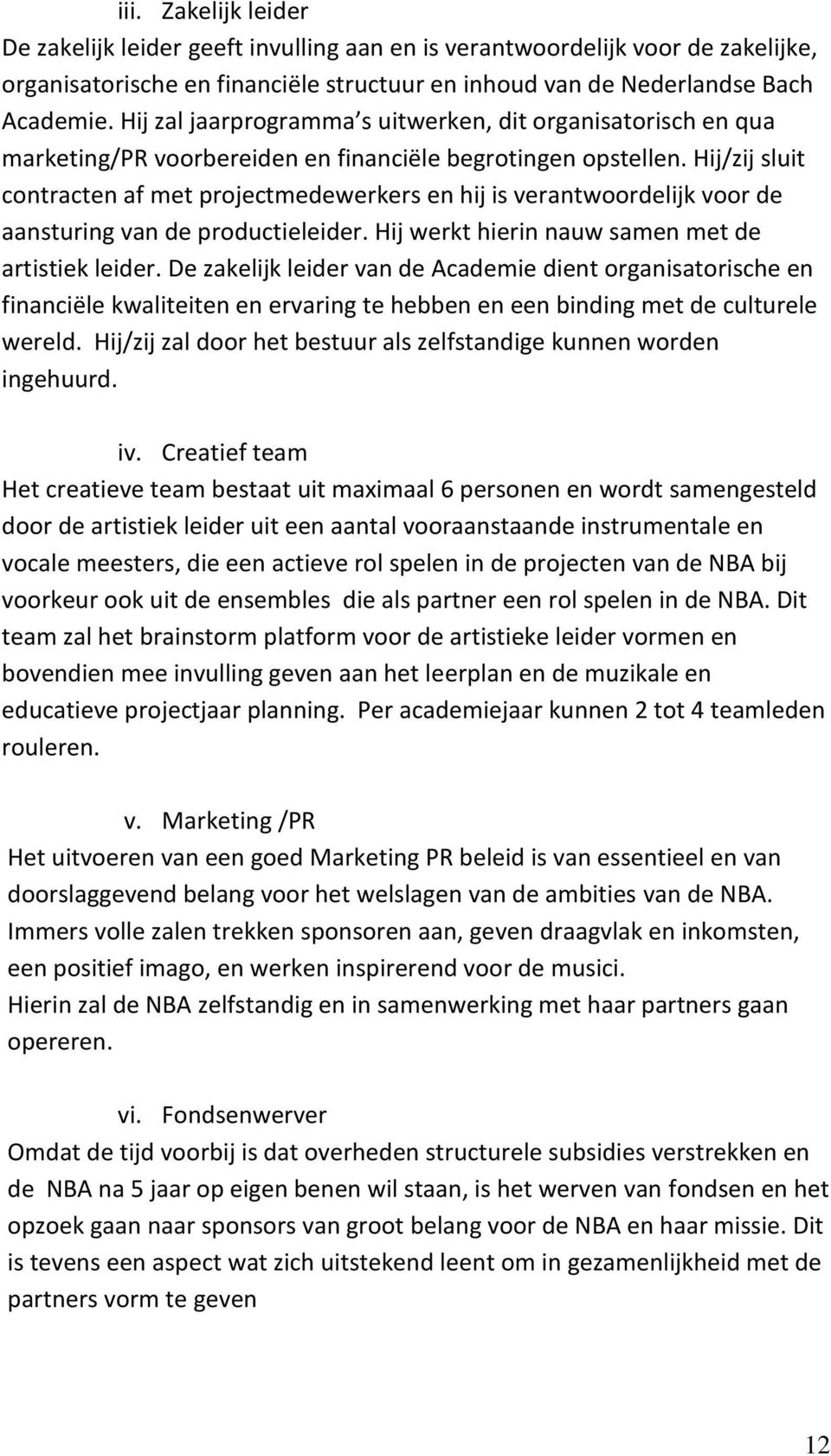 Hij/zij sluit contracten af met projectmedewerkers en hij is verantwoordelijk voor de aansturing van de productieleider. Hij werkt hierin nauw samen met de artistiek leider.