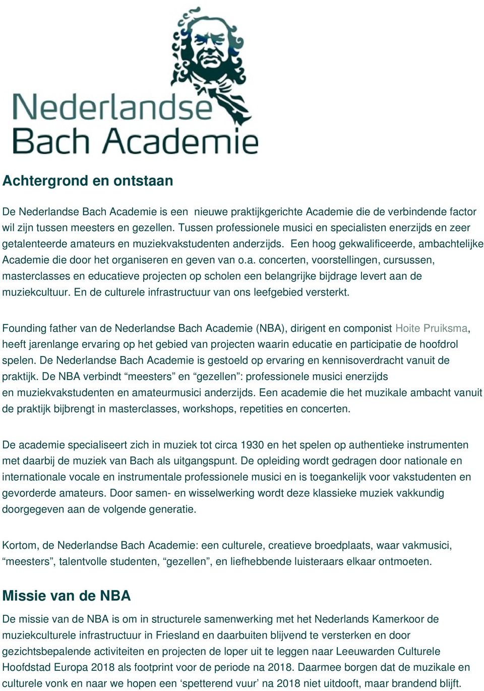 Een hoog gekwalificeerde, ambachtelijke Academie die door het organiseren en geven van o.a. concerten, voorstellingen, cursussen, masterclasses en educatieve projecten op scholen een belangrijke bijdrage levert aan de muziekcultuur.