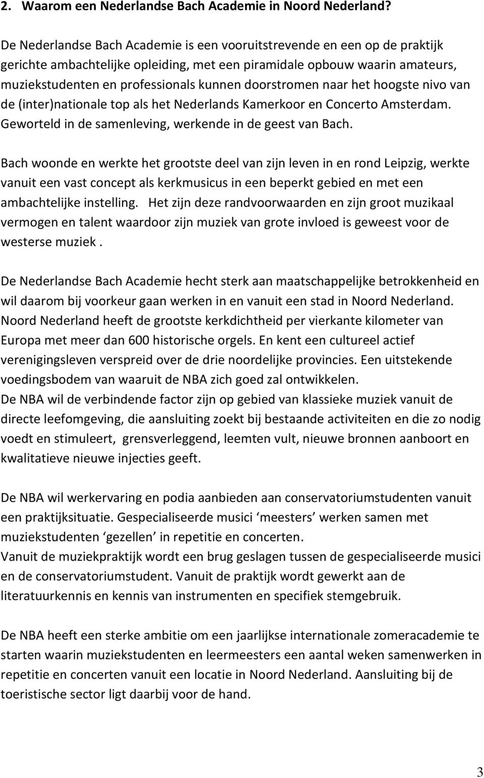 doorstromen naar het hoogste nivo van de (inter)nationale top als het Nederlands Kamerkoor en Concerto Amsterdam. Geworteld in de samenleving, werkende in de geest van Bach.