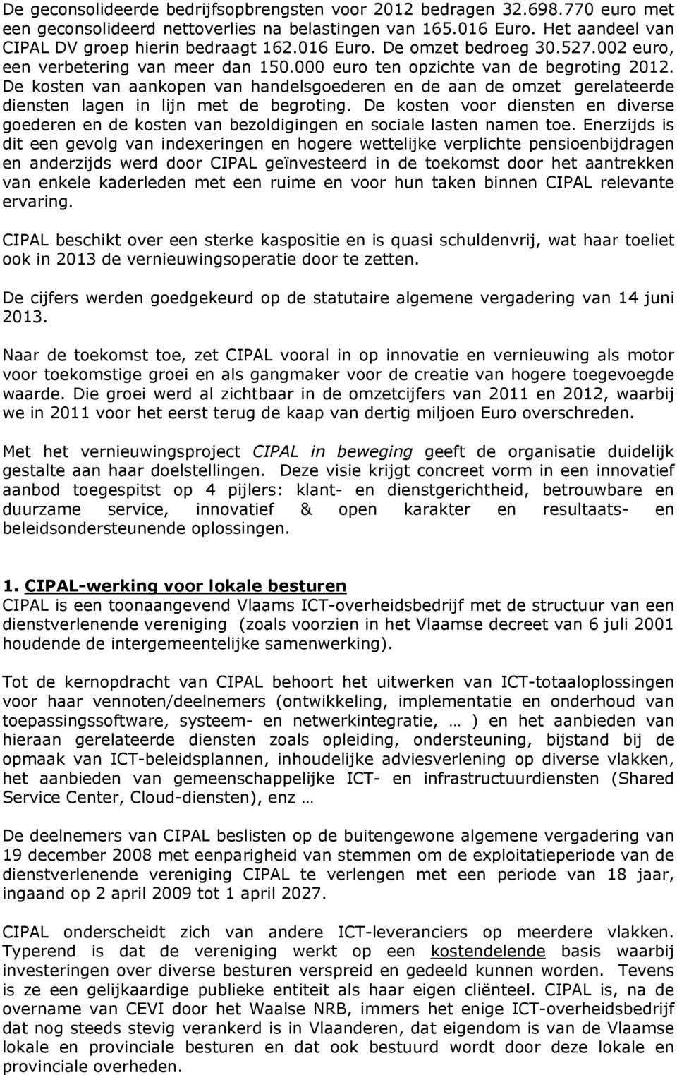 De kosten van aankopen van handelsgoederen en de aan de omzet gerelateerde diensten lagen in lijn met de begroting.