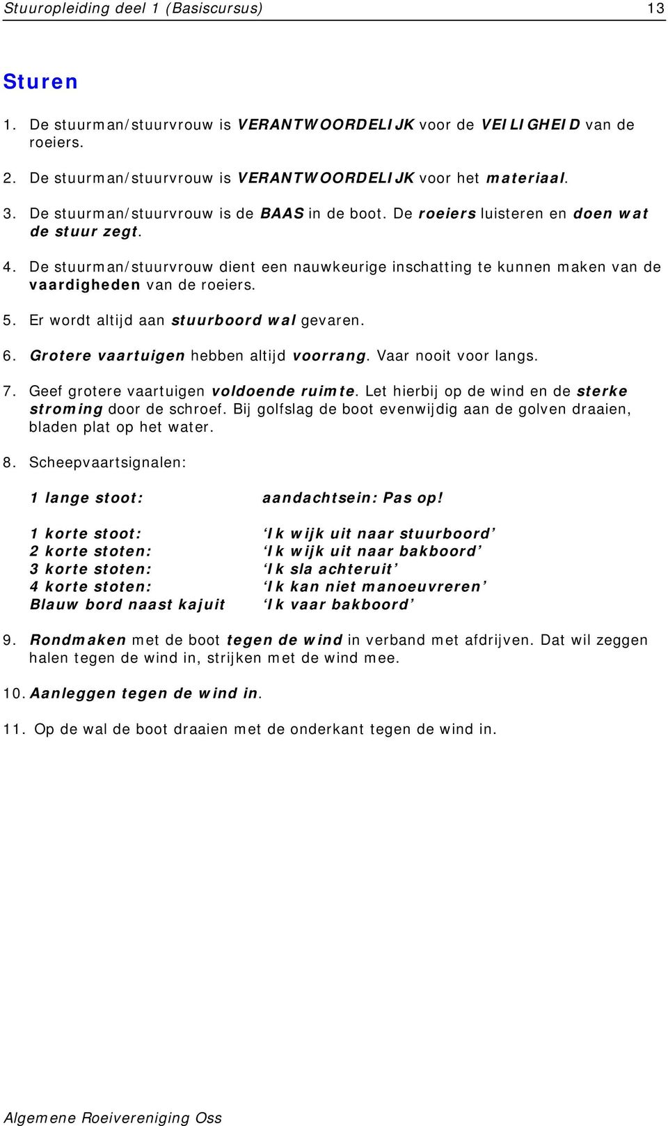 De stuurman/stuurvrouw dient een nauwkeurige inschatting te kunnen maken van de vaardigheden van de roeiers. 5. Er wordt altijd aan stuurboord wal gevaren. 6.