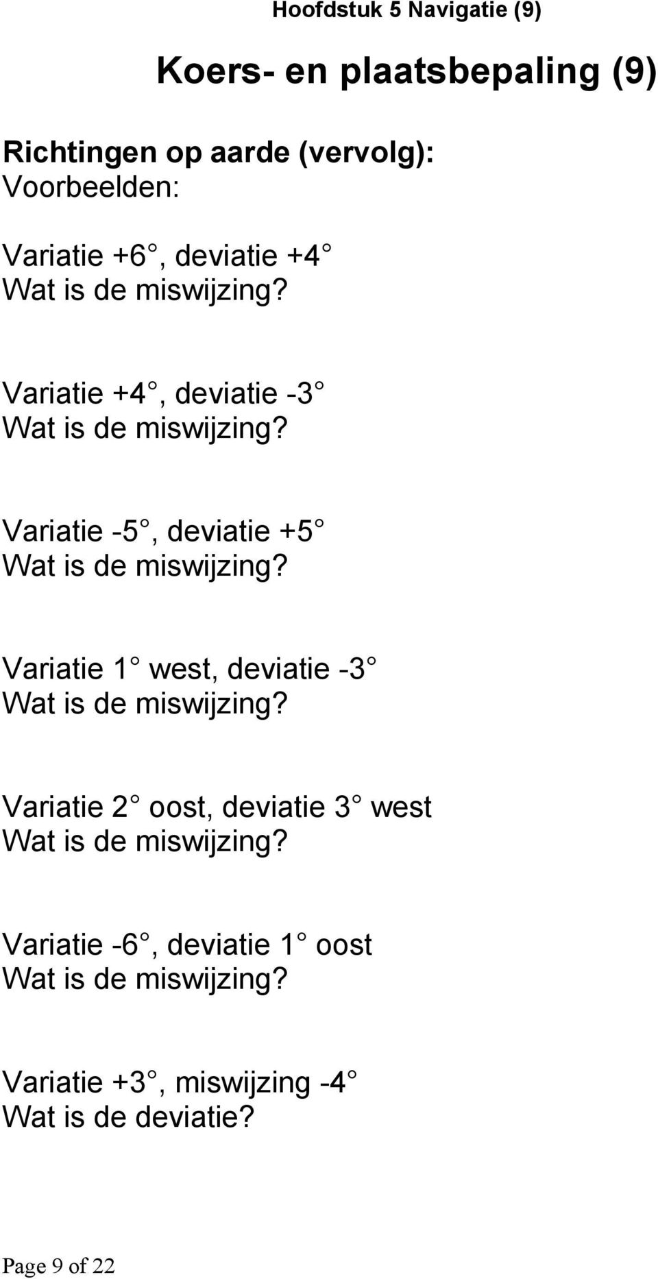 Variatie -5, deviatie +5 Wat is de miswijzing? Variatie 1 west, deviatie -3 Wat is de miswijzing?
